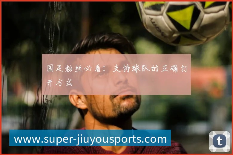 国足粉丝必看:支持球队的正确打开方式